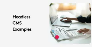 Headless CMS examples text next to desk with laptop and calculator.