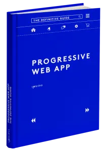 Progressive Web App (PWA): The Ultimate Guide